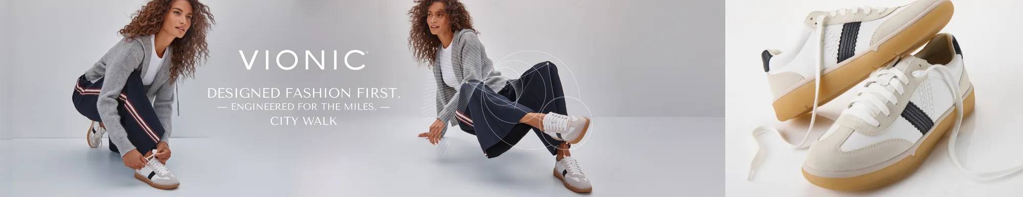 Vionic.  Designed fashion first. Engineered for the miles. City walk.