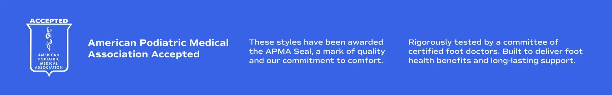 A blue banner with the American Podiatric Medical Association Seal of Acceptance is shown along with white text that says These styles have been awarded the APMA Seal, a mark of quality and our commitment to comfort. Rigorously tested by a committee of certified foot doctors. Built to deliver foot health benefits and long-lasting support. Explore the Collection. Shop Lace-Ups. Shop Slip-Ons. Shop Wide. Shop Leather.