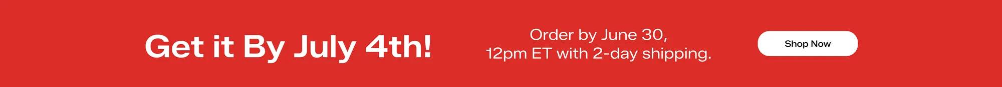 A red banner with white text says Get it By July 4th! Order by June 30th, 12pm ET with 2-day shipping. Shop Now.