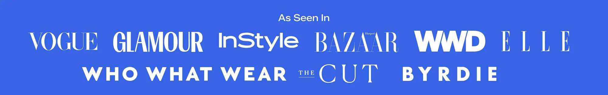 Editor Favorites: A bright blue background with white text says As Seen In with a variety of publication logos listed: Vogue, Glamour, InStyle, Harper’s Bazaar, WWD, Elle, Who What Wear, the Cute, and Byrdie.