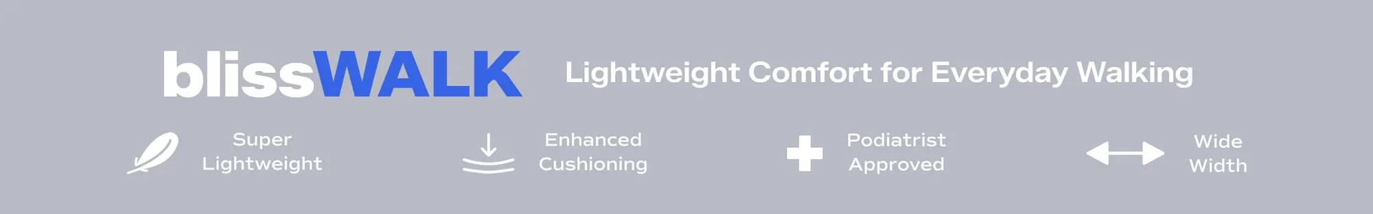 A grey banner says BlissWalk: Lightweight Comfort for Everyday Walking.  Comfort features with corresponding icons include: Super Lightweight, Enhanced Cushioning, Podiatrist Approved, Wide Width.