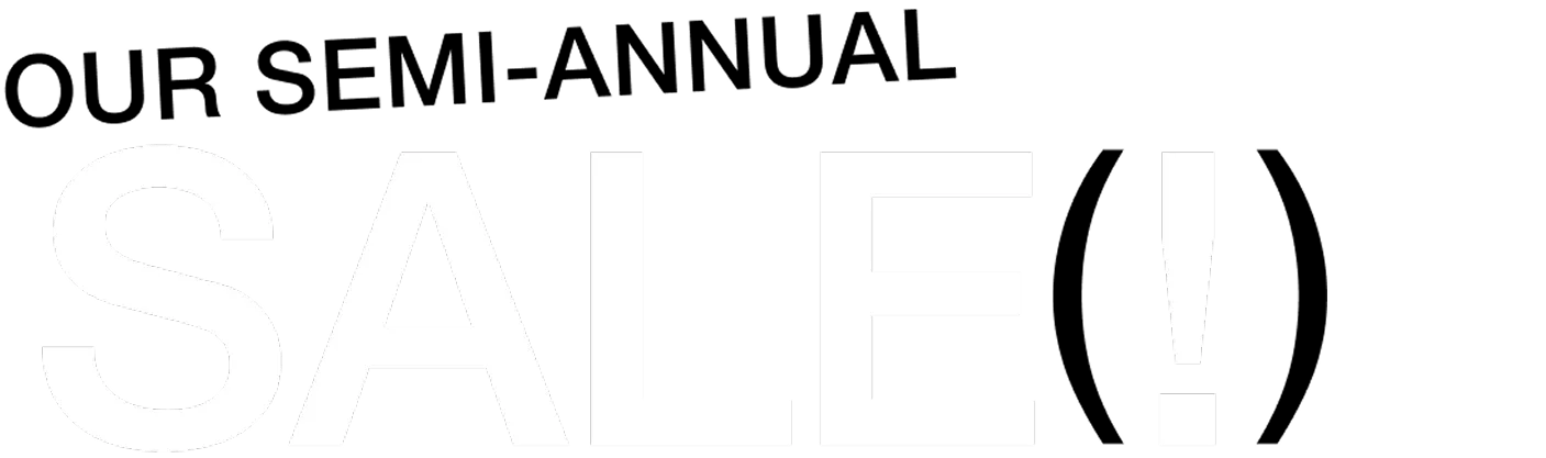 OUR SEMI-ANNUAL SALE (!)