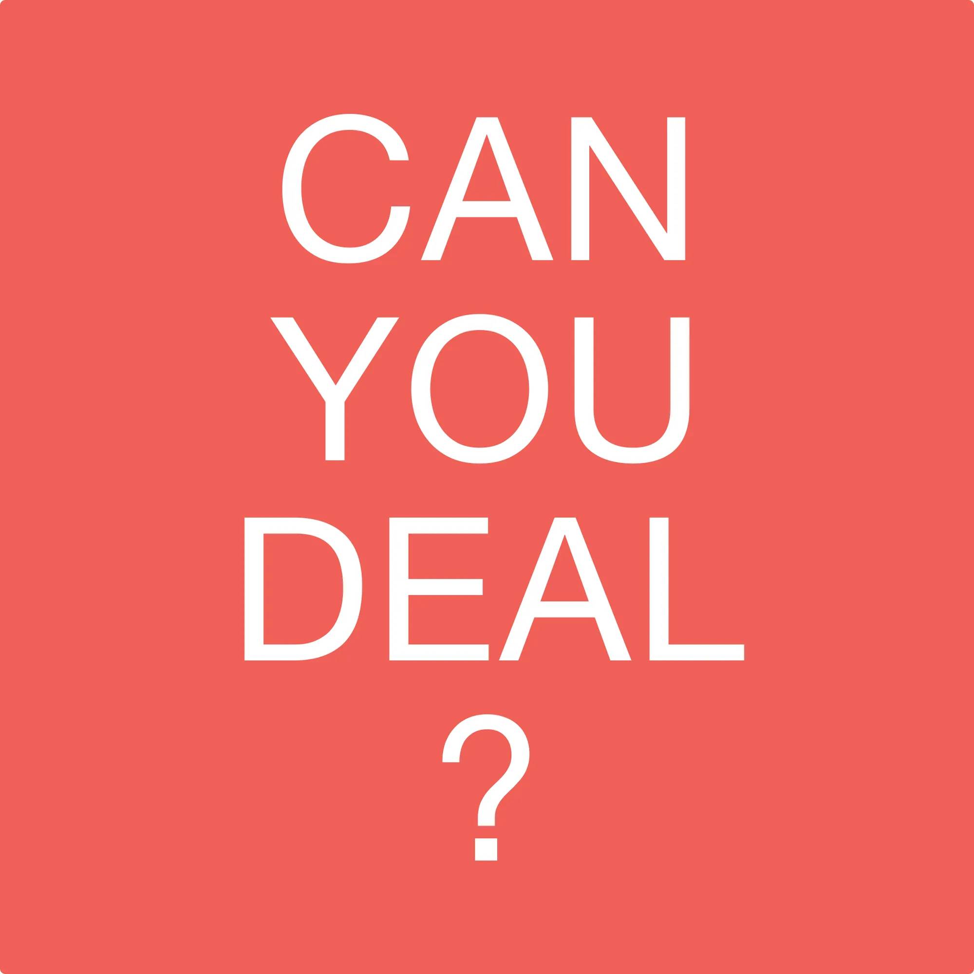 CAN YOU DEAL?