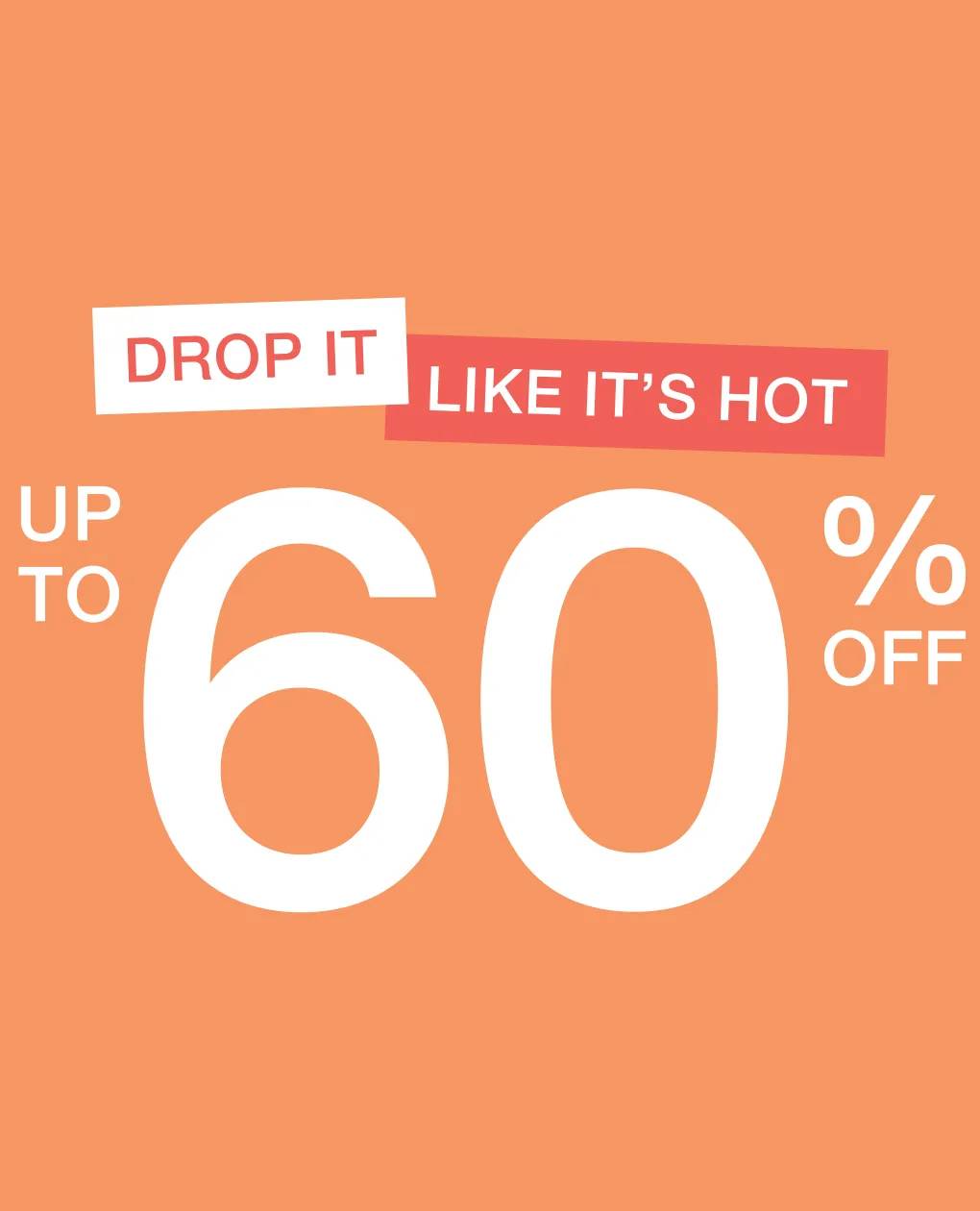 Drop it like it is hot || Shop up to 60% off