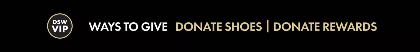 DSW VIP. Ways to give. Donate shoes or donate rewards.