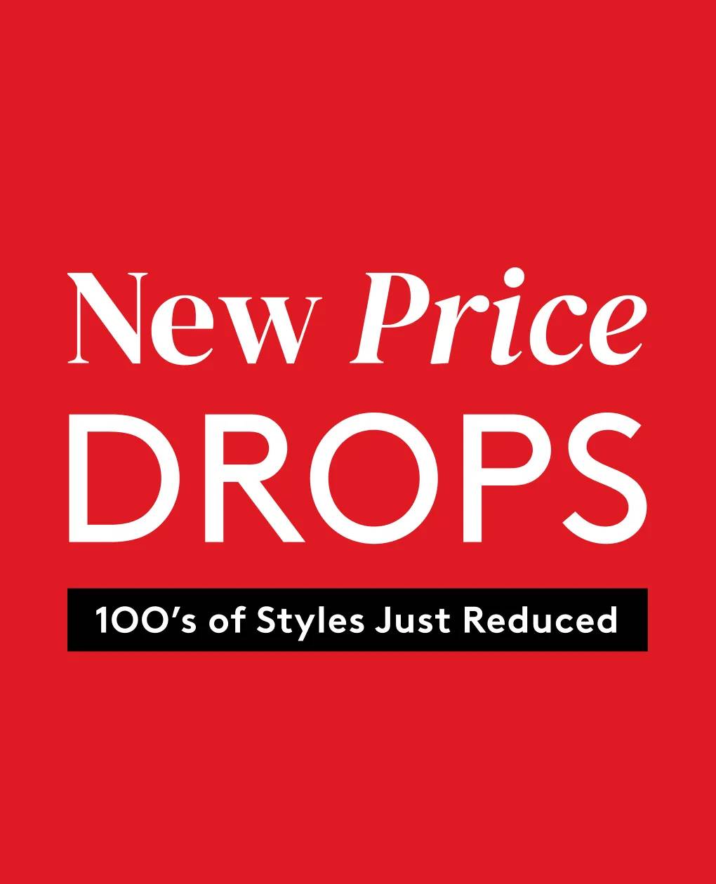 new price drop | 100's of styles just reduced
