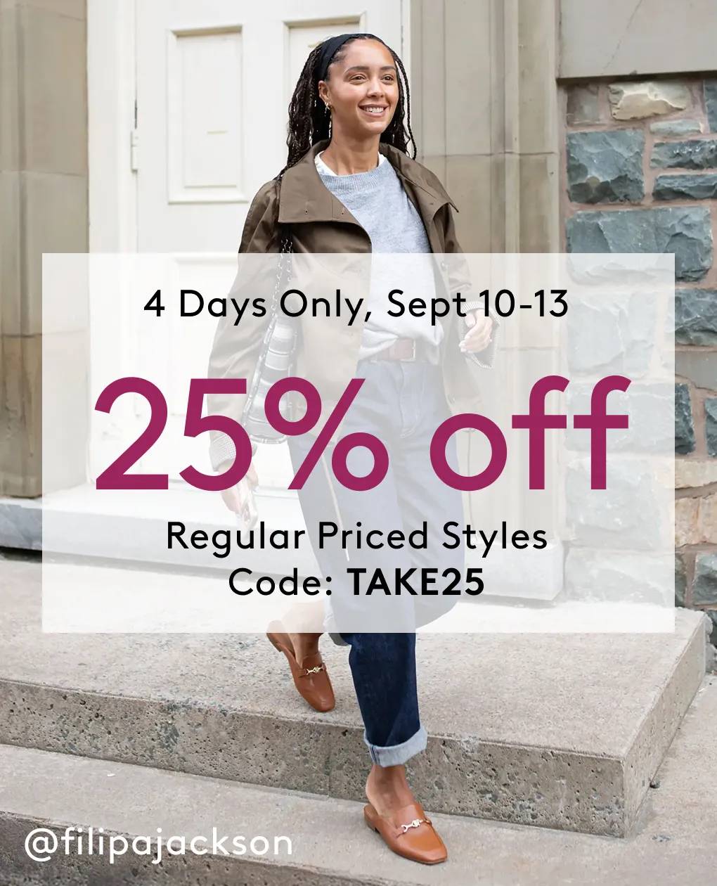 4 Dyas only, sept 10-13! || 25% off regular priced styles with code: TAKE25