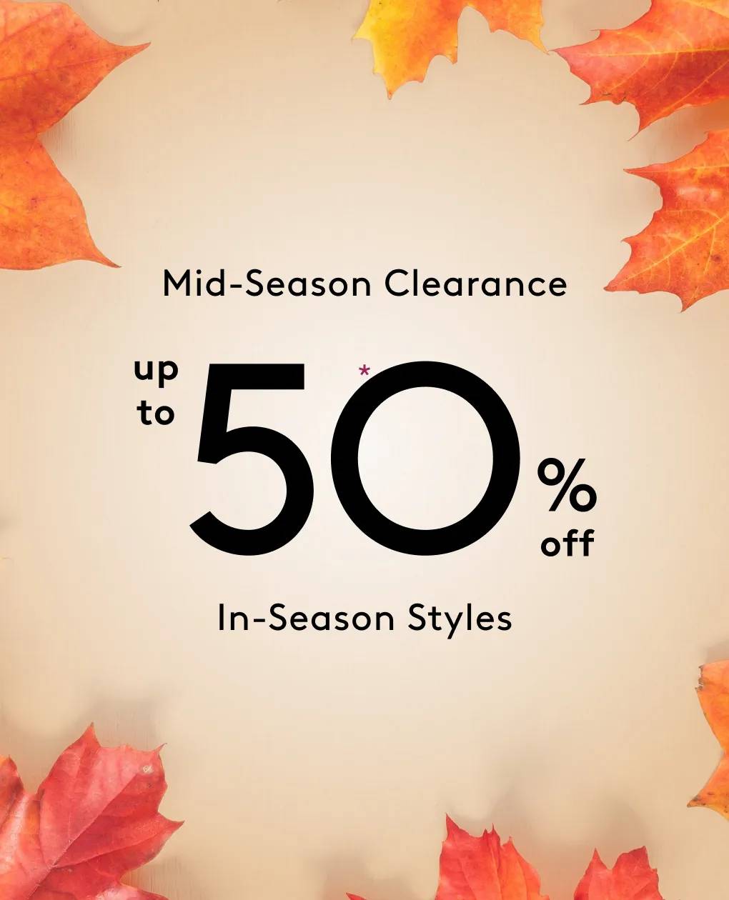 Mid-season clearance | up to 50% off in season styles