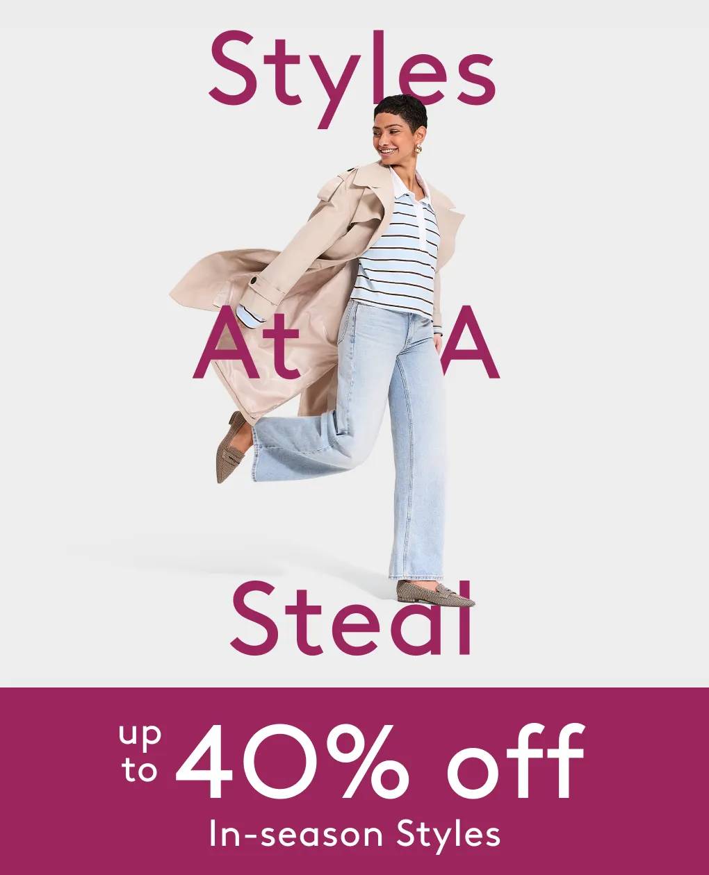 Styles at a steal | up to 40% off in-season styles